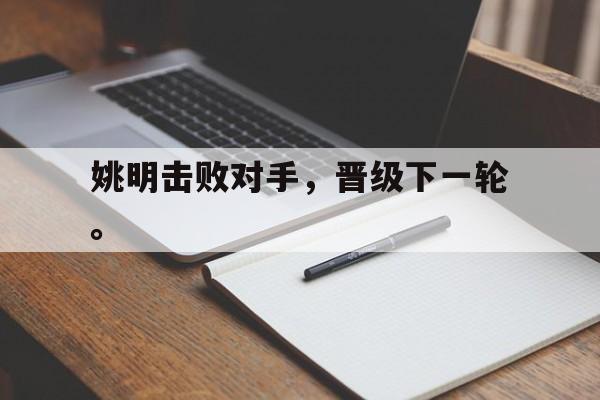 cq9电子游戏平台-姚明击败对手，晋级下一轮。