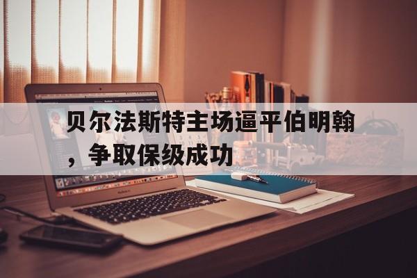 cq9电子官方入口-贝尔法斯特主场逼平伯明翰，争取保级成功